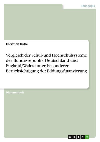 Vergleich der Schul- und Hochschulsysteme der Bundesrepublik Deutschland und England/Wales unter besonderer Berücksichtigung der Bildungsfinanzierung