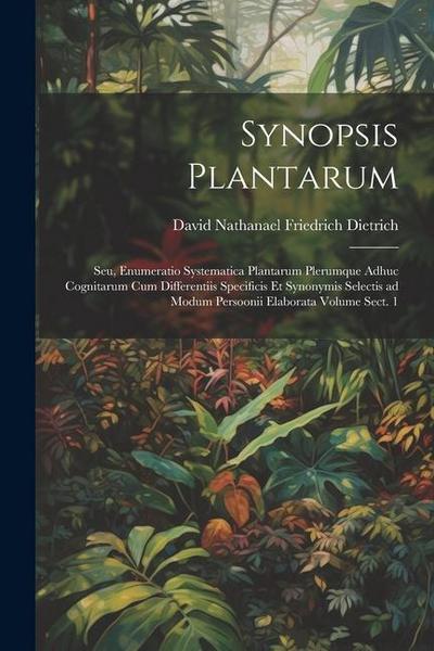 Synopsis plantarum; seu, Enumeratio systematica plantarum plerumque adhuc cognitarum cum differentiis specificis et synonymis selectis ad modum Persoo