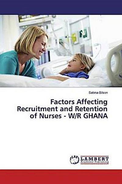 Factors Affecting Recruitment and Retention of Nurses - W/R GHANA