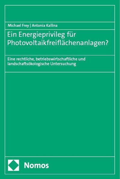 Ein Energieprivileg für Photovoltaikfreiflächenanlagen?: Eine rechtliche, betriebswirtschaftliche und landschaftsökologische Untersuchung