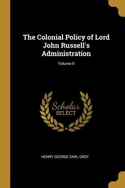 The Colonial Policy of Lord John Russell’s Administration; Volume II