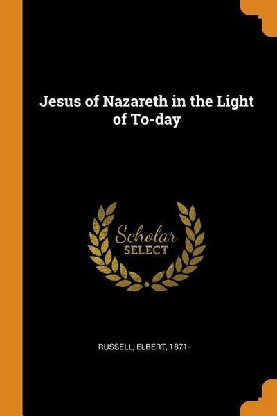 Jesus of Nazareth in the Light of To-day