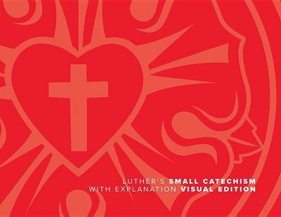 Luther’s Small Catechism with Explanation (2017 Visual)