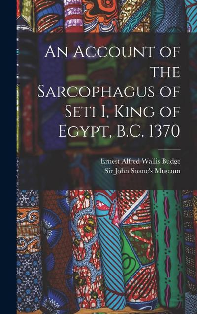 An Account of the Sarcophagus of Seti I, King of Egypt, B.C. 1370