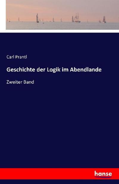 Geschichte der Logik im Abendlande: Zweiter Band