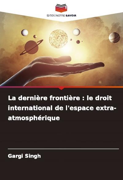 La dernière frontière : le droit international de l’espace extra-atmosphérique