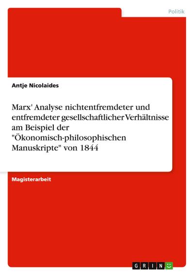 Marx’ Analyse nichtentfremdeter und entfremdeter gesellschaftlicher Verhältnisse am Beispiel der "Ökonomisch-philosophischen Manuskripte" von 1844