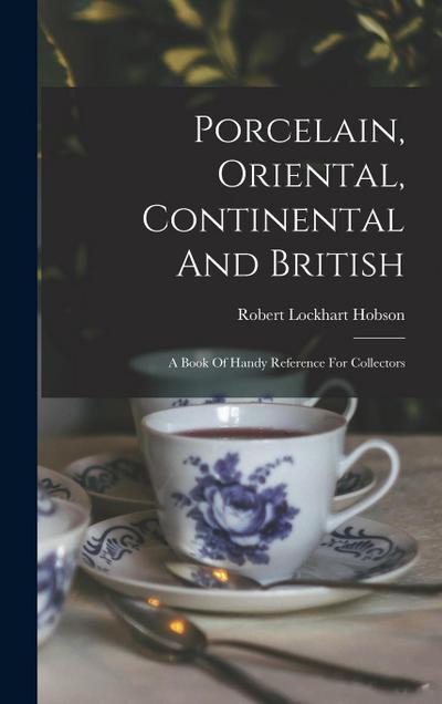 Porcelain, Oriental, Continental And British: A Book Of Handy Reference For Collectors