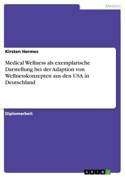 Medical Wellness als exemplarische Darstellung bei der Adaption von Wellnesskonzepten aus den USA in Deutschland - Kirsten Hermes
