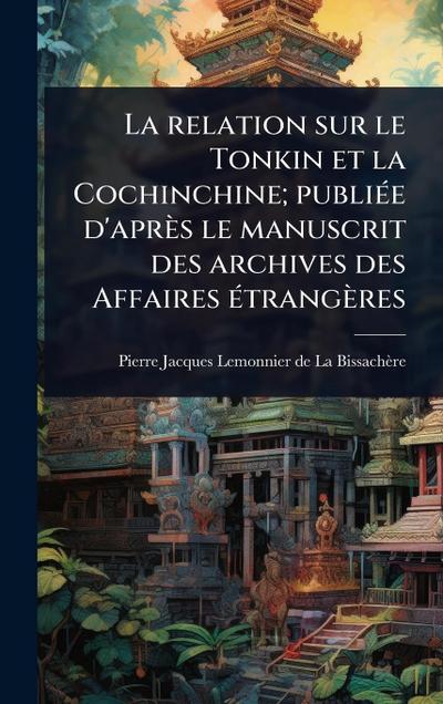 La relation sur le Tonkin et la Cochinchine; publiÃ(c)e d’après le manuscrit des archives des Affaires Ã(c)trangères