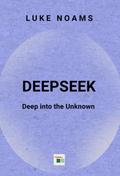 DeepSeek: Deep into The Unknown (FUTURE, #1)