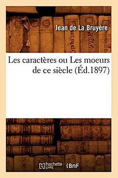 Les Caractères Ou Les Moeurs de CE Siècle (Éd.1897)