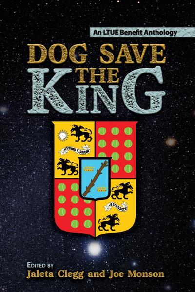 Dog Save the King (LTUE Benefit Anthologies, #7)