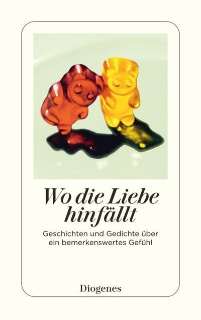 Wo die Liebe hinfällt: Geschichten und Gedichte über ein bemerkenswertes Gefühl (detebe)