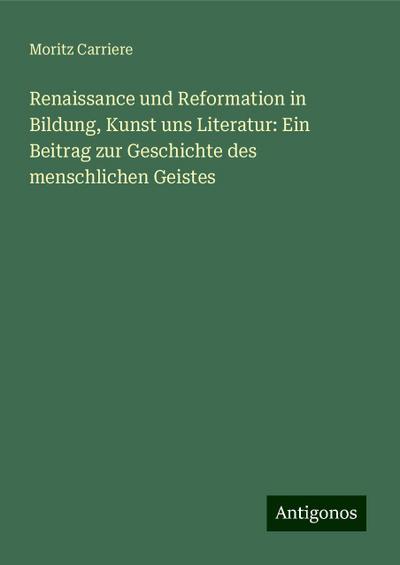 Carriere, M: Renaissance und Reformation in Bildung, Kunst u