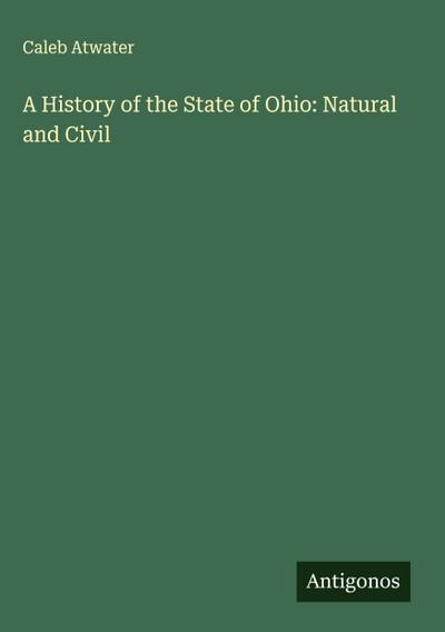 A History of the State of Ohio: Natural and Civil