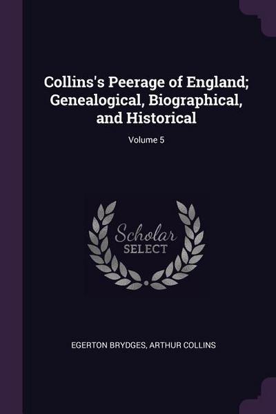 Collins’s Peerage of England; Genealogical, Biographical, and Historical; Volume 5