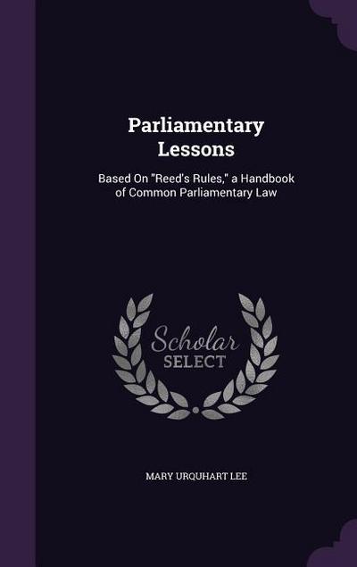 Parliamentary Lessons: Based On Reed’s Rules, a Handbook of Common Parliamentary Law