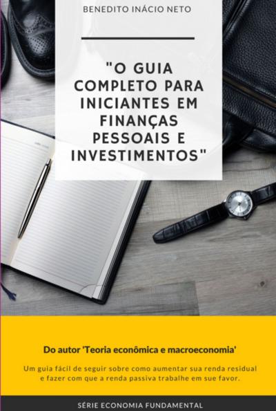 O Guia Completo Para Iniciantes Em Finanças Pessoais E Investimentos