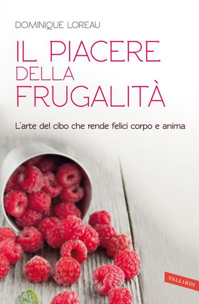 Il piacere della frugalità. L’arte del cibo che rende felici corpo e anima
