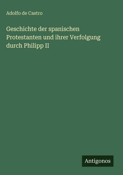 Geschichte der spanischen Protestanten und ihrer Verfolgung durch Philipp II