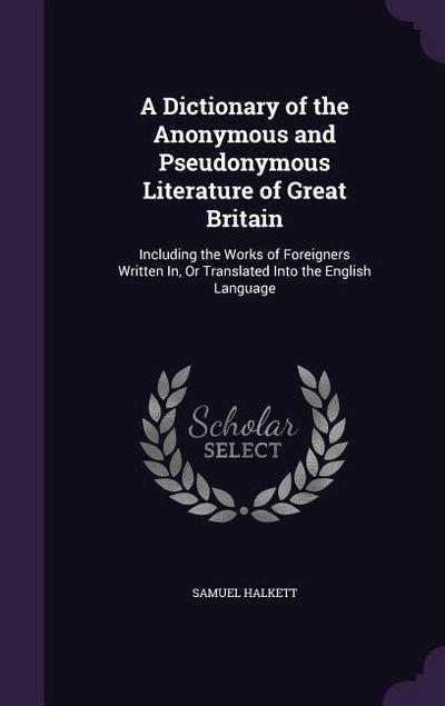 A Dictionary of the Anonymous and Pseudonymous Literature of Great Britain