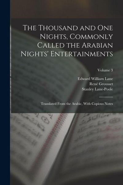 The Thousand and One Nights, Commonly Called the Arabian Nights’ Entertainments; Translated From the Arabic, With Copious Notes; Volume 3