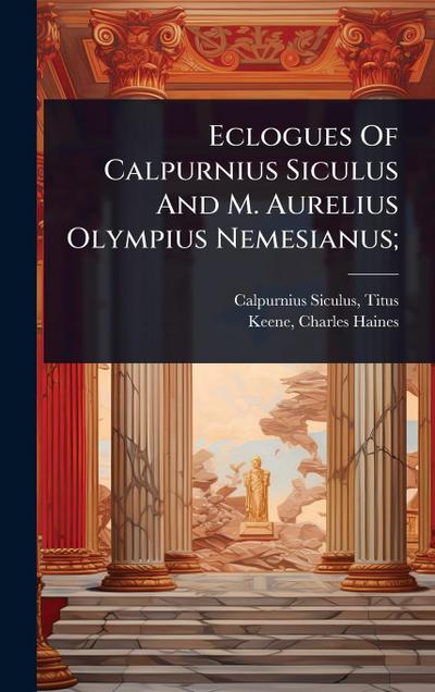 Eclogues Of Calpurnius Siculus And M. Aurelius Olympius Nemesianus;