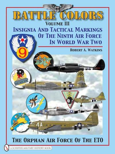 Battle Colors Volume 3: Insignia and Tactical Markings of the Ninth Air Force in World War II