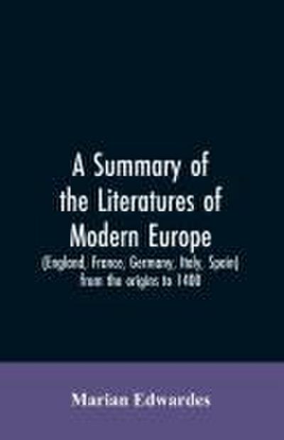 A summary of the literatures of modern Europe (England, France, Germany, Italy, Spain) from the origins to 1400