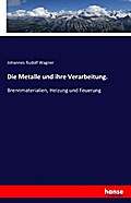 Die Metalle und ihre Verarbeitung.
