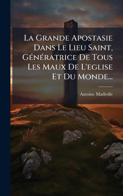 La Grande Apostasie Dans Le Lieu Saint, GÃ(c)nÃ(c)ratrice De Tous Les Maux De L’eglise Et Du Monde...