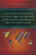 A Cross-Cultural Conceptual Study of the Emotion of ¿¿¿ in the Hebrew Bible and the Folk Theory of the Emotion of Ngoò in the Kikamba Language