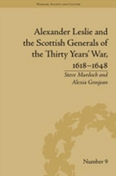 Alexander Leslie and the Scottish Generals of the Thirty Years’ War, 1618-1648