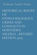 HISTORICAL ROOTS OF ETHNO-RELIGIOUS CRISES AND CONFLICTS IN NORTHERN NIGERIA - REVISED EDITION 2019
