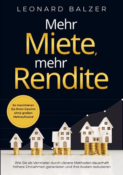 Mehr Miete, mehr Rendite: Wie Sie als Vermieter durch clevere Methoden dauerhaft höhere Einnahmen generieren und Ihre Kosten reduzieren