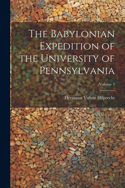 The Babylonian Expedition of the University of Pennsylvania; Volume 5