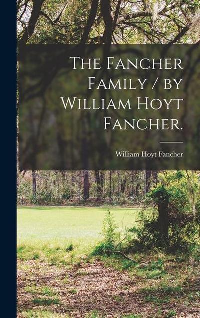 The Fancher Family / by William Hoyt Fancher.