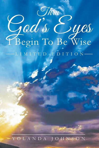 Thru God’s Eyes: I Begin To Be Wise: New Improved Edition