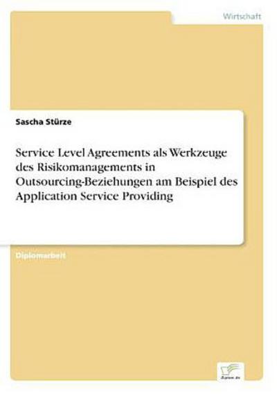 Service Level Agreements als Werkzeuge des Risikomanagements in Outsourcing-Beziehungen am Beispiel des Application Service Providing