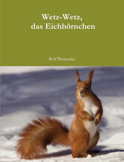 Wetz-Wetz, das Eichhörnchen - Rolf Bennecke