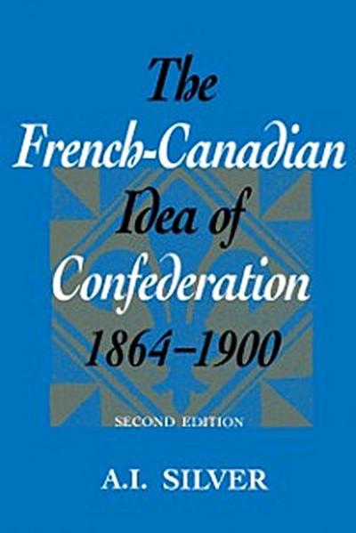 French-Canadian Idea of Confederation, 1864-1900