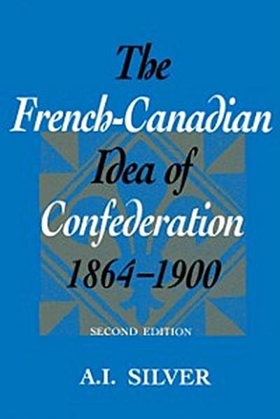 French-Canadian Idea of Confederation, 1864-1900