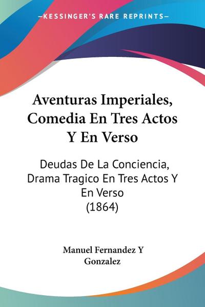 Aventuras Imperiales, Comedia En Tres Actos Y En Verso
