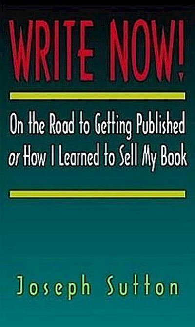 Write Now!: On the Road to Getting Published or How I Learned to Sell My Book