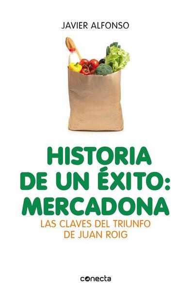 Historia de un éxito : Mercadona : las claves del triunfo de Juan Roig