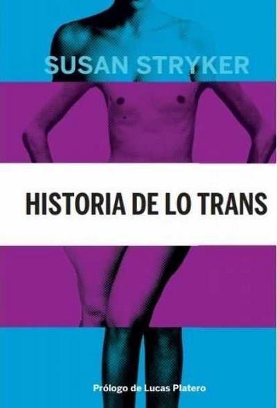 Historia de lo trans : las raíces de la revolución de hoy