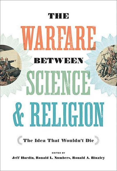 The Warfare Between Science and Religion: The Idea That Wouldn’t Die
