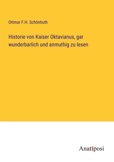 Historie von Kaiser Oktavianus, gar wunderbarlich und anmuthig zu lesen
