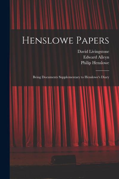 Henslowe Papers: Being Documents Supplementary to Henslowe’s Diary